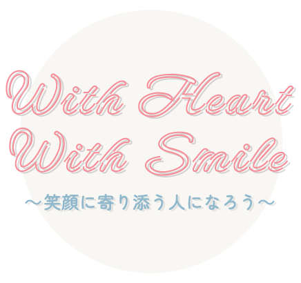 With Heart With Smile ～笑顔に寄り添う人になろう～